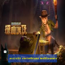assistir corinthians multicanais